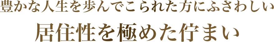 豊かな人生を歩んでこられた方にふさわしい居住性を極めた佇まい