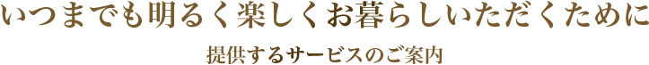 人生を謳歌するために「元気でいる」私たちが提供するサービスのご案内